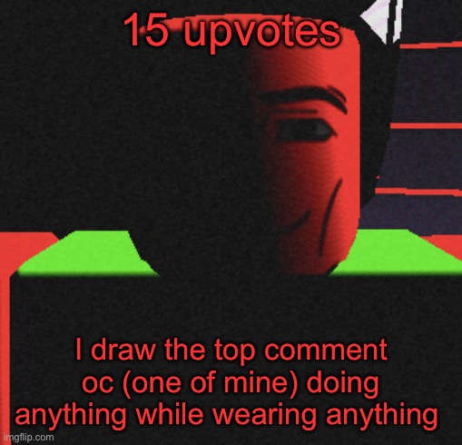 Feelin silly (guys it doesn’t have to be horny jsyk) | 15 upvotes; I draw the top comment oc (one of mine) doing anything while wearing anything | image tagged in guh | made w/ Imgflip meme maker
