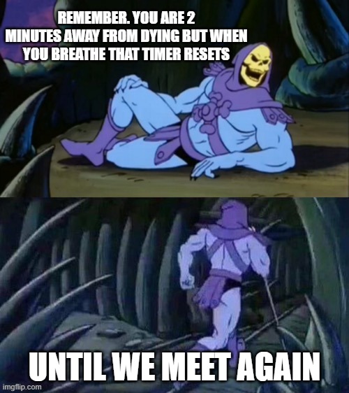 Remember | REMEMBER. YOU ARE 2 MINUTES AWAY FROM DYING BUT WHEN YOU BREATHE THAT TIMER RESETS; UNTIL WE MEET AGAIN | image tagged in skeletor disturbing facts | made w/ Imgflip meme maker