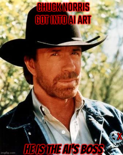 Chuck Norris Meme | CHUCK NORRIS GOT INTO AI ART; HE IS THE AI'S BOSS; X | image tagged in memes,chuck norris | made w/ Imgflip meme maker
