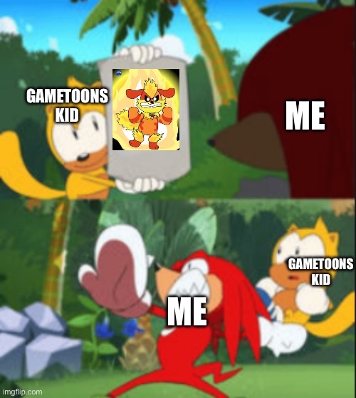 Hehe | ME; GAMETOONS KID; GAMETOONS KID; ME | image tagged in knuckles throws ray | made w/ Imgflip meme maker