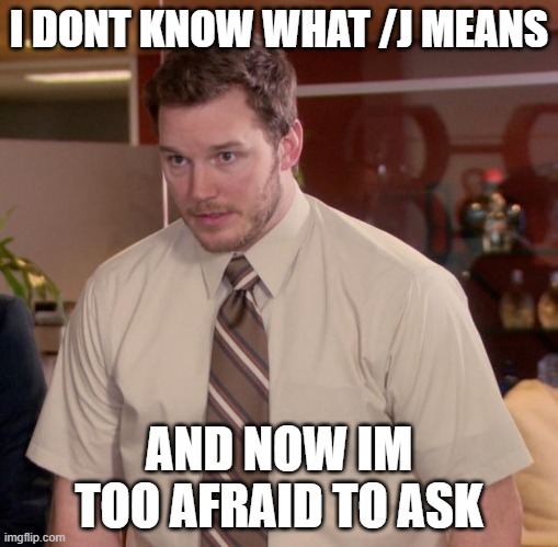 Someone? | I DONT KNOW WHAT /J MEANS; AND NOW IM TOO AFRAID TO ASK | image tagged in memes,afraid to ask andy | made w/ Imgflip meme maker