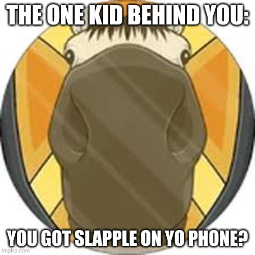 The one kid | THE ONE KID BEHIND YOU:; YOU GOT SLAPPLE ON YO PHONE? | image tagged in slap battles,slapping,horse | made w/ Imgflip meme maker