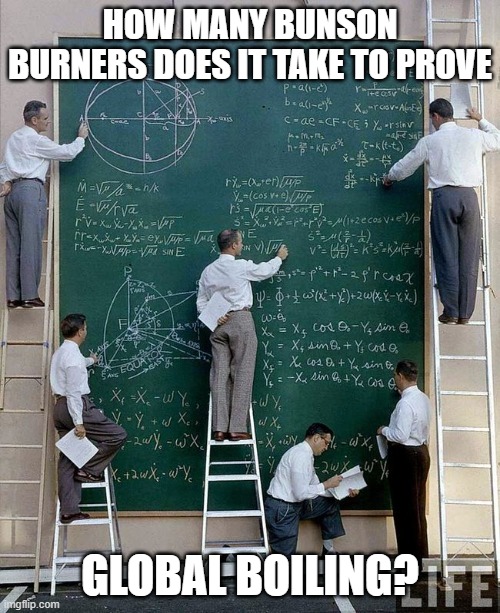 Bunson Burners | HOW MANY BUNSON BURNERS DOES IT TAKE TO PROVE; GLOBAL BOILING? | image tagged in science | made w/ Imgflip meme maker