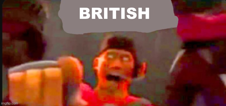 Tf2 scout pointing | BRITISH | image tagged in tf2 scout pointing | made w/ Imgflip meme maker