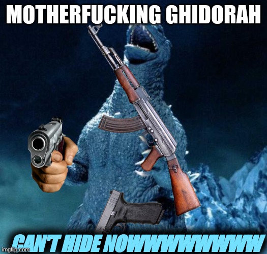 Laughing Godzilla | MOTHERFUCKING GHIDORAH; CAN'T HIDE NOWWWWWWWW | image tagged in laughing godzilla | made w/ Imgflip meme maker