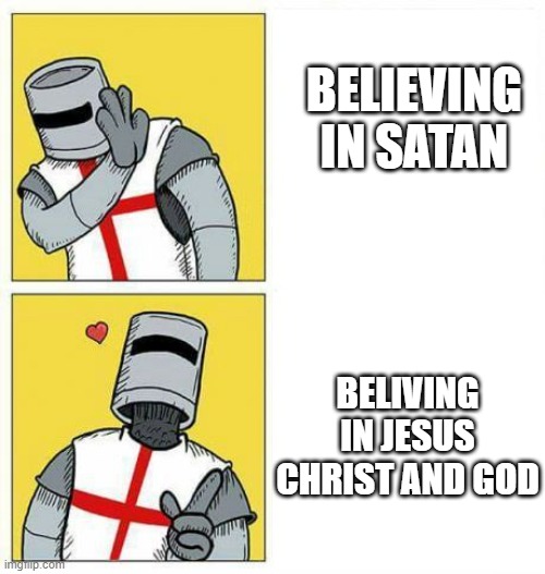 And That's why you should believe in jesus christ and god | BELIEVING IN SATAN; BELIVING IN JESUS CHRIST AND GOD | image tagged in crusader's choice,r/dankchristianmemes,christianity,christian memes,holy memes,christians | made w/ Imgflip meme maker