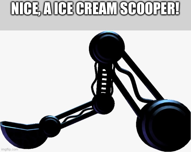 where the ice cream? | NICE, A ICE CREAM SCOOPER! | image tagged in fnaf sl scooper | made w/ Imgflip meme maker