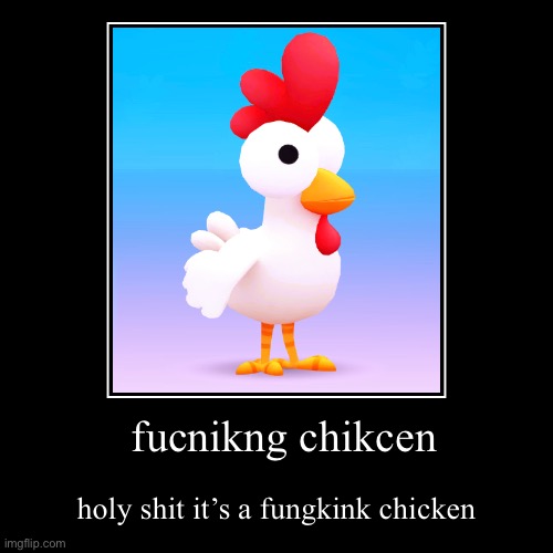 fugkin farn birb | fucnikng chikcen | holy shit it’s a fungkink chicken | made w/ Imgflip demotivational maker