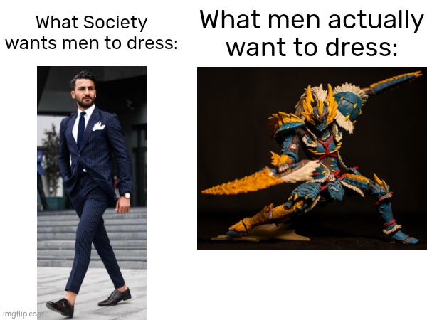 Which Dress do you want to wear it? | What Society wants men to dress:; What men actually want to dress: | image tagged in memes,funny,dress,men | made w/ Imgflip meme maker