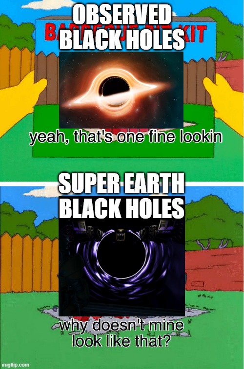 why doesn't mine look like that meme | OBSERVED BLACK HOLES; SUPER EARTH BLACK HOLES | image tagged in why doesn't mine look like that meme | made w/ Imgflip meme maker
