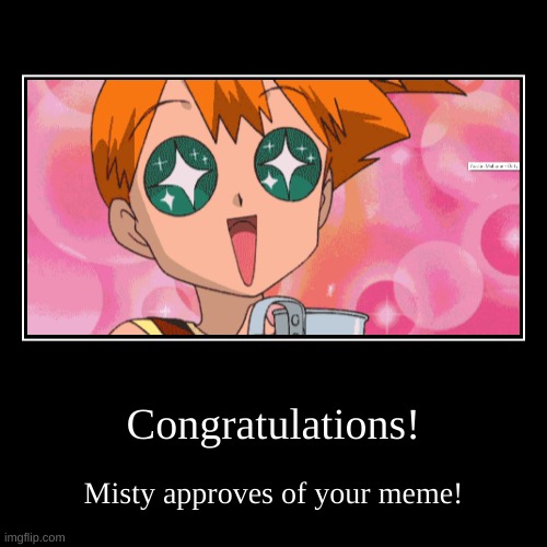 Congratulations! | Misty approves of your meme! | image tagged in funny,demotivationals | made w/ Imgflip demotivational maker