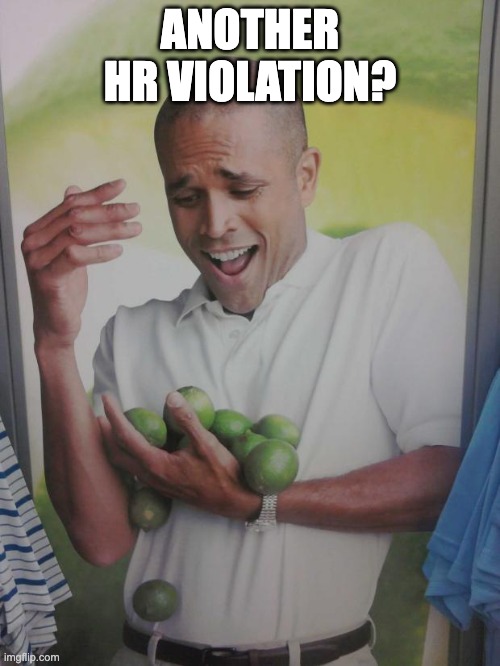 HR | ANOTHER HR VIOLATION? | image tagged in memes,why can't i hold all these limes | made w/ Imgflip meme maker