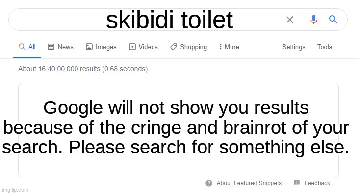 pretty self explanatory | skibidi toilet; Google will not show you results because of the cringe and brainrot of your search. Please search for something else. | image tagged in blank google/bing search,skibidi toilet,google | made w/ Imgflip meme maker