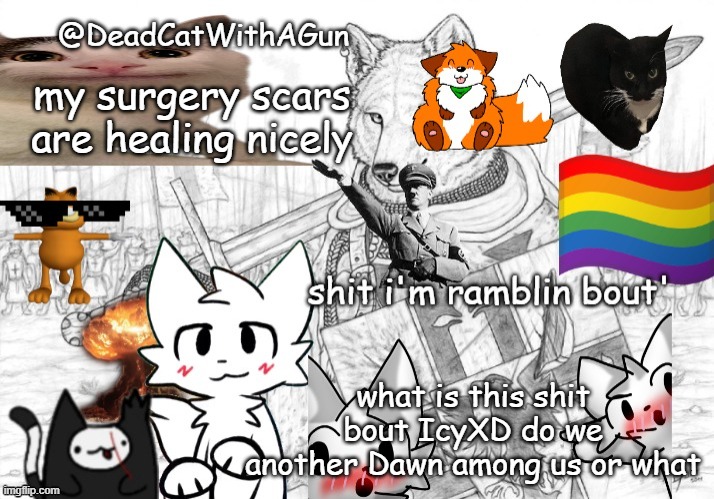 sorry ted.2 bout the last post i won't do it again | my surgery scars are healing nicely; what is this shit bout IcyXD do we another Dawn among us or what | image tagged in deadcatwithagun announcement template | made w/ Imgflip meme maker