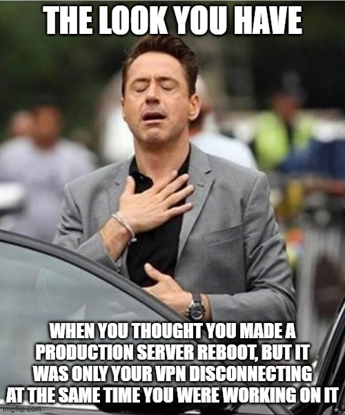 IT Humor - server did not reboot | THE LOOK YOU HAVE; WHEN YOU THOUGHT YOU MADE A PRODUCTION SERVER REBOOT, BUT IT WAS ONLY YOUR VPN DISCONNECTING AT THE SAME TIME YOU WERE WORKING ON IT | image tagged in relief guy,it,it humor,server,reboot | made w/ Imgflip meme maker