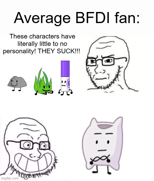 Hypocrites | Average BFDI fan:; These characters have literally little to no personality! THEY SUCK!!! | image tagged in hypocrite neckbeard | made w/ Imgflip meme maker