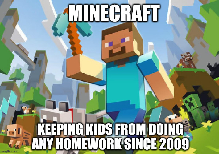 true | MINECRAFT; KEEPING KIDS FROM DOING
ANY HOMEWORK SINCE 2009 | image tagged in minecraft,homework,bad notes,school | made w/ Imgflip meme maker