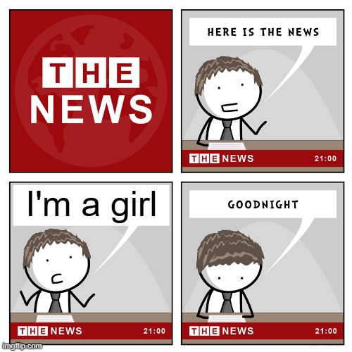 I know, I know. shocking | I'm a girl | image tagged in the news | made w/ Imgflip meme maker