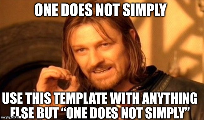One does not simply | ONE DOES NOT SIMPLY; USE THIS TEMPLATE WITH ANYTHING ELSE BUT “ONE DOES NOT SIMPLY” | image tagged in memes,one does not simply | made w/ Imgflip meme maker