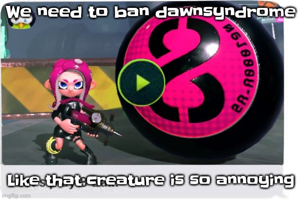Anyway, eighth wonder - LD | We need to ban dawnsyndrome; Like that creature is so annoying | image tagged in let's play 8 ball | made w/ Imgflip meme maker