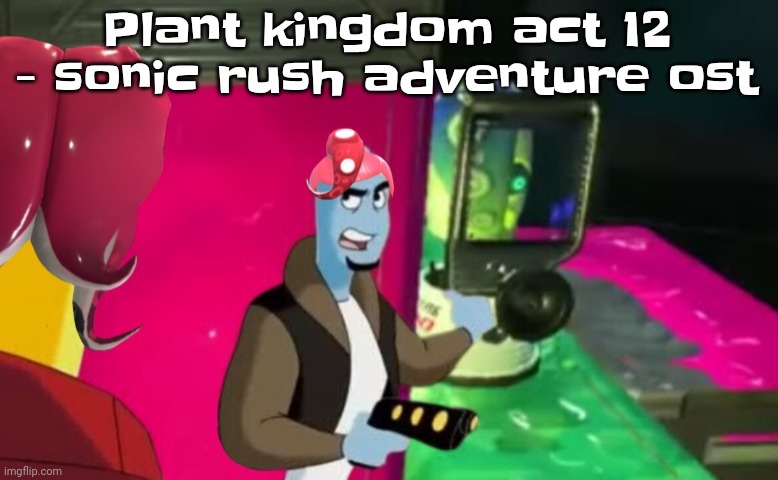 Gwuh | Plant kingdom act 12 - sonic rush adventure ost | image tagged in octa | made w/ Imgflip meme maker