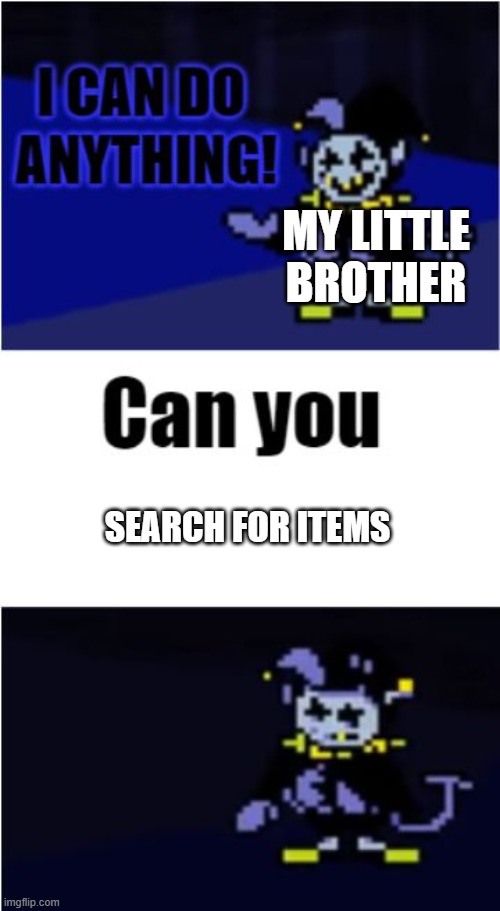 I Can Do Anything | MY LITTLE BROTHER; SEARCH FOR ITEMS | image tagged in i can do anything | made w/ Imgflip meme maker