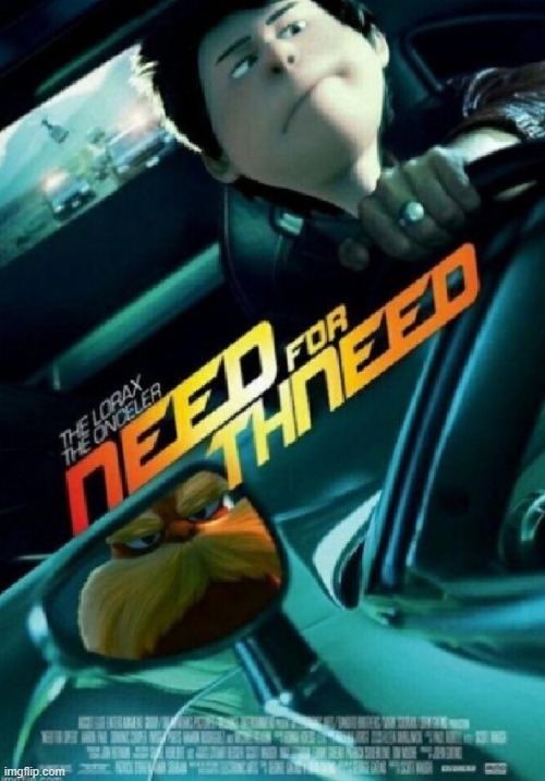 Need for Thneed | image tagged in the lorax,memes,movies | made w/ Imgflip meme maker