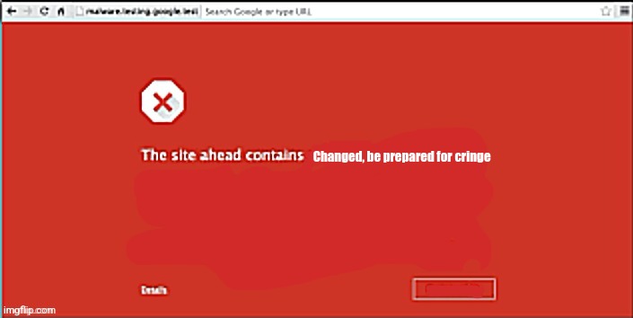 The Site ahead contains X | Changed, be prepared for cringe | image tagged in the site ahead contains x,changed,on no cringe | made w/ Imgflip meme maker