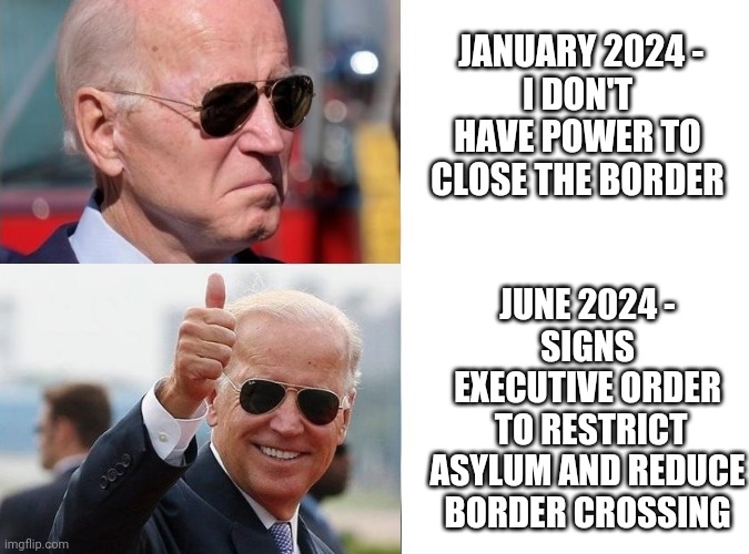 Lame Brain votes 150 days away | JANUARY 2024 -
I DON'T HAVE POWER TO CLOSE THE BORDER; JUNE 2024 -
SIGNS EXECUTIVE ORDER
 TO RESTRICT ASYLUM AND REDUCE BORDER CROSSING | image tagged in border wall,illegal immigration,democrats,leftists,liberals | made w/ Imgflip meme maker