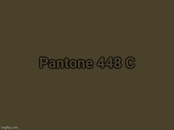 Pantone 448 C | made w/ Imgflip meme maker