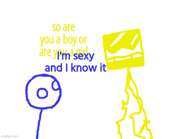 so are you a boy or are you a girl; I'm sexy and I know it | made w/ Imgflip meme maker