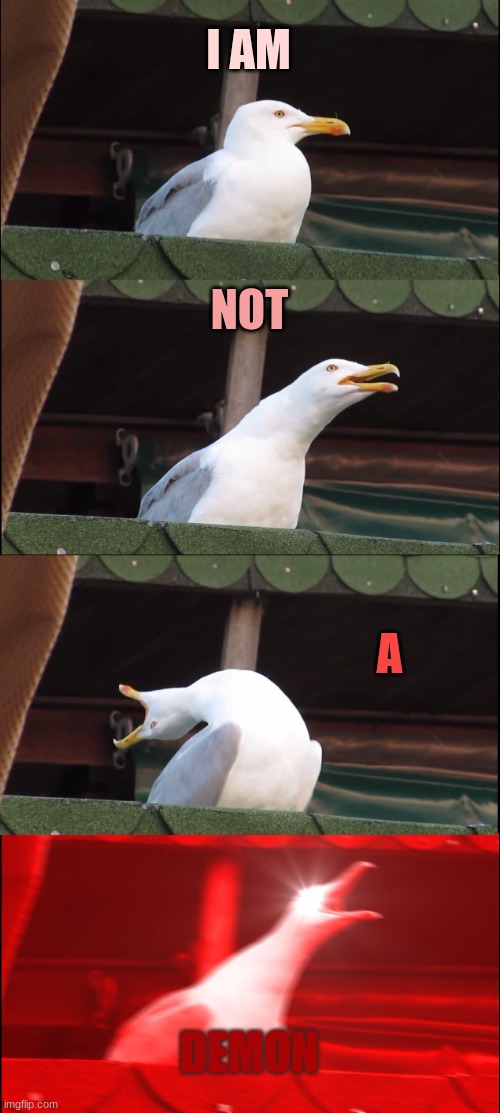 Inhaling Seagull Meme | I AM; NOT; A; DEMON | image tagged in memes,inhaling seagull | made w/ Imgflip meme maker