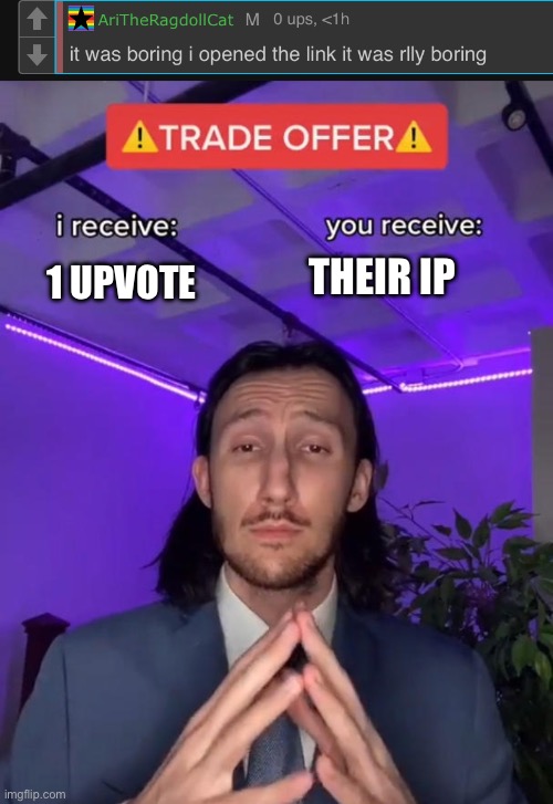 Got.them. 1 upvote and ima do it | THEIR IP; 1 UPVOTE | image tagged in trade offer | made w/ Imgflip meme maker