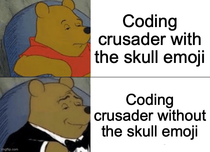 Tuxedo Winnie The Pooh Meme | Coding crusader with the skull emoji; Coding crusader without the skull emoji | image tagged in memes,tuxedo winnie the pooh | made w/ Imgflip meme maker