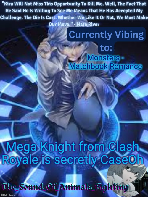 Near announcement temp | Monsters - Matchbook Romance; Mega Knight from Clash Royale is secretly CaseOh | image tagged in near announcement temp | made w/ Imgflip meme maker