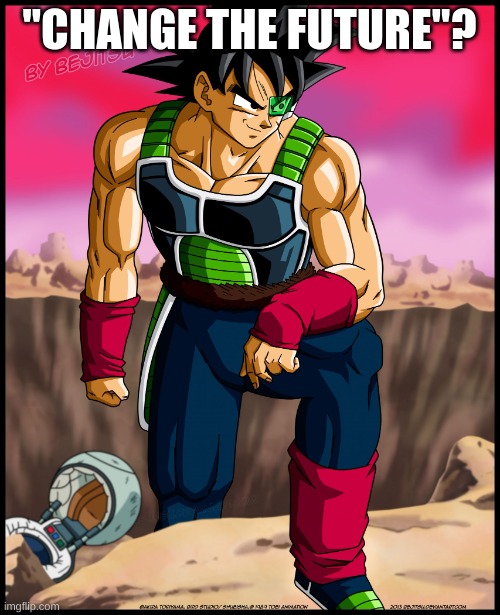 Bardock from Dragon Ball | "CHANGE THE FUTURE"? | image tagged in bardock from dragon ball | made w/ Imgflip meme maker
