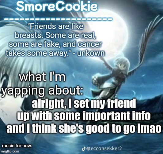 tweaks nightcore ass template | alright, I set my friend up with some important info and I think she's good to go lmao | image tagged in tweaks nightcore ass template | made w/ Imgflip meme maker