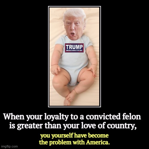 When your loyalty to a convicted felon 
is greater than your love of country, | you yourself have become the problem with America. | image tagged in funny,demotivationals,trump,convicted felon,loyalty,america | made w/ Imgflip demotivational maker