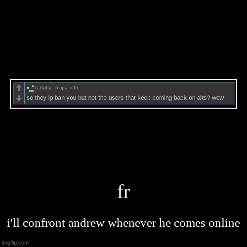 fr | i'll confront andrew whenever he comes online | image tagged in funny,demotivationals | made w/ Imgflip demotivational maker