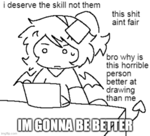 its funny how the only way i improve alot is with spite. make me jealous and i will lock the fuck in | made w/ Imgflip meme maker