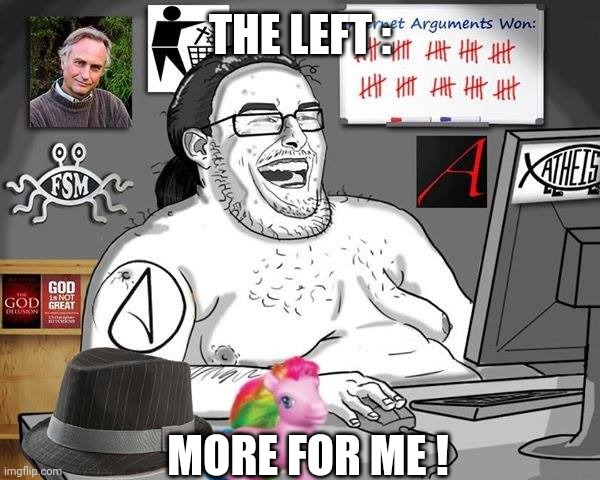 The Atheist | THE LEFT : MORE FOR ME ! | image tagged in the atheist | made w/ Imgflip meme maker