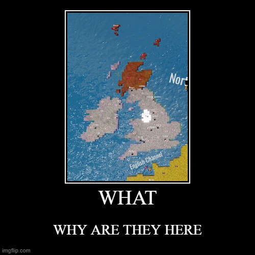 WHAT | WHY ARE THEY HERE | image tagged in funny,demotivationals | made w/ Imgflip demotivational maker