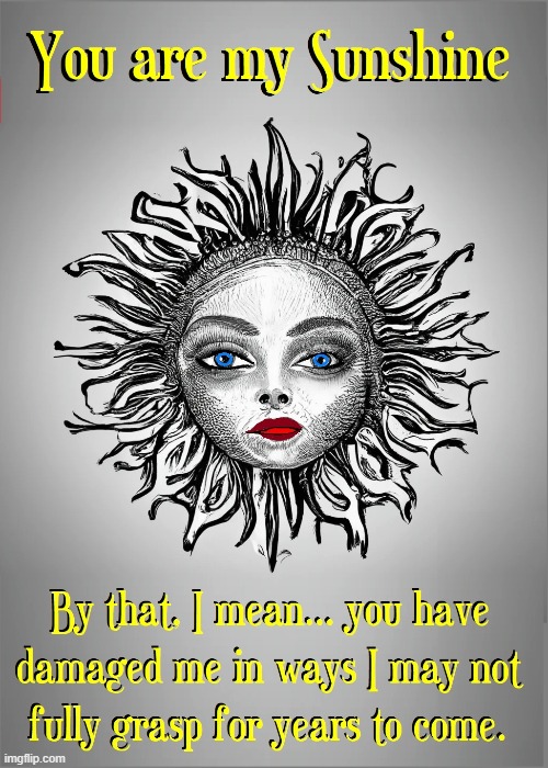 To YOU  —my special certain someone... | image tagged in vince vance,melanoma,sun damage,memes,you are my sunshine,sun | made w/ Imgflip meme maker