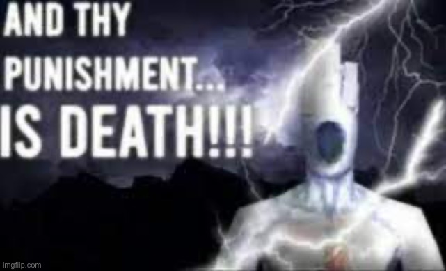 AND THY PUSISHMENT IS DEATH | image tagged in and thy pusishment is death | made w/ Imgflip meme maker