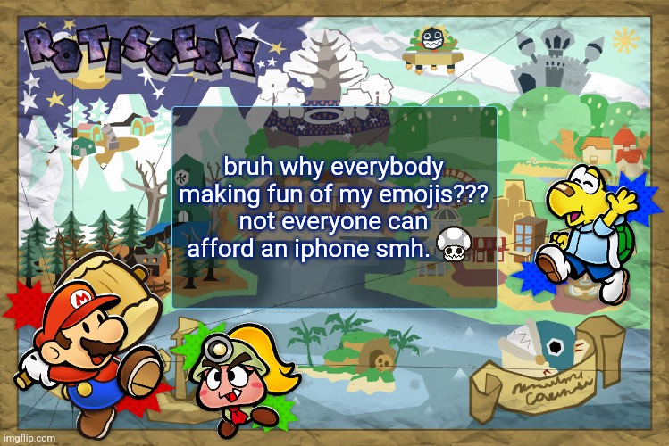 Rotisserie's TTYD Temp | bruh why everybody making fun of my emojis??? not everyone can afford an iphone smh. | image tagged in rotisserie's ttyd temp | made w/ Imgflip meme maker