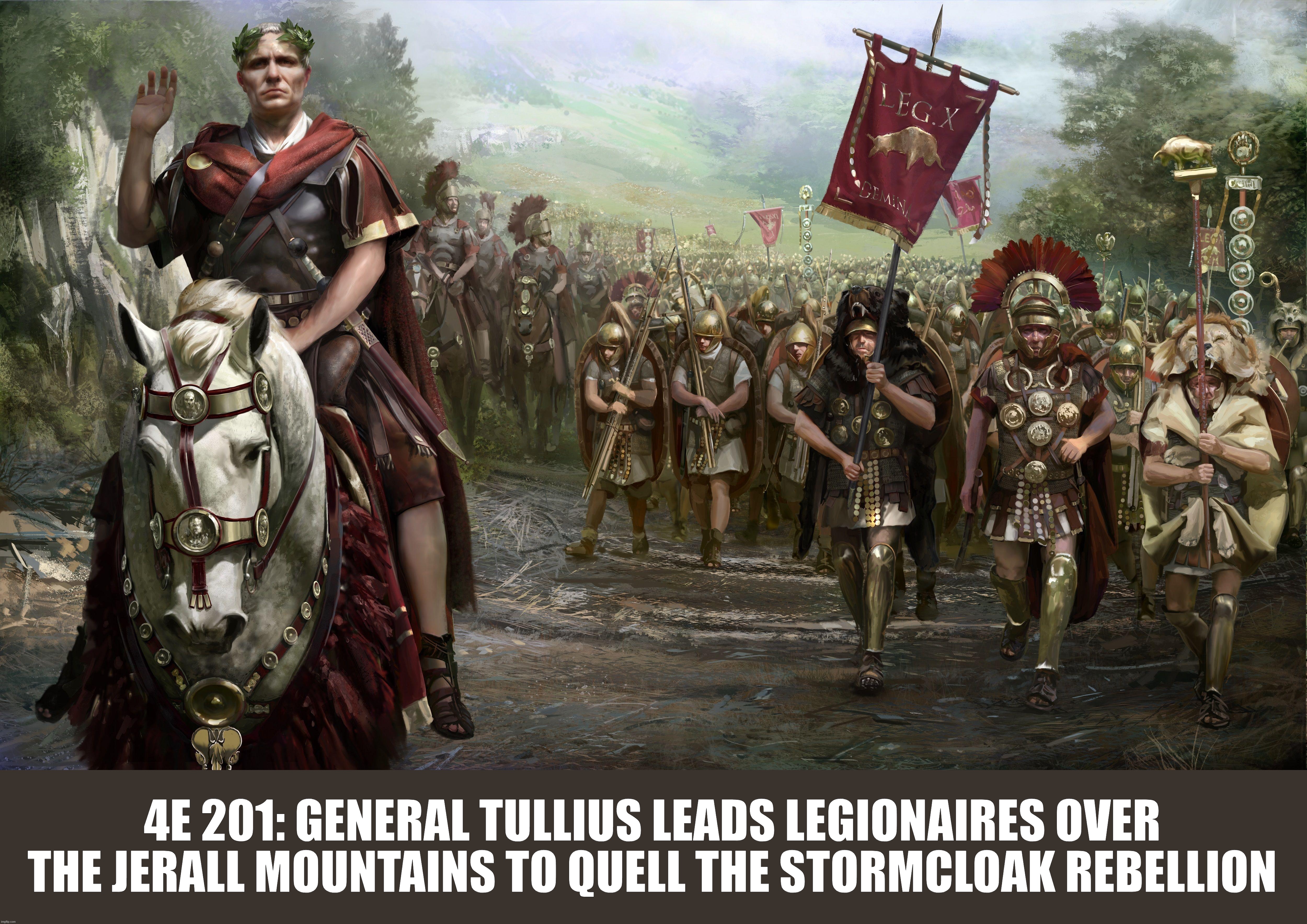 General Tullius | 4E 201: GENERAL TULLIUS LEADS LEGIONAIRES OVER THE JERALL MOUNTAINS TO QUELL THE STORMCLOAK REBELLION | image tagged in skyrim,elder scrolls,the elder scrolls | made w/ Imgflip meme maker