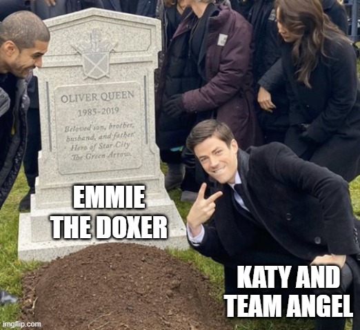 grant gustin over grave cropped headstone rip tombstone | EMMIE THE DOXER; KATY AND TEAM ANGEL | image tagged in grant gustin over grave cropped headstone rip tombstone | made w/ Imgflip meme maker