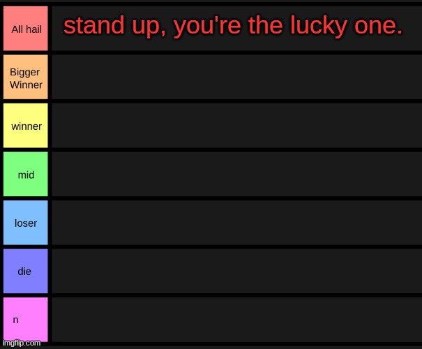 yoshi's tier list | stand up, you're the lucky one. | image tagged in yoshi's tier list | made w/ Imgflip meme maker