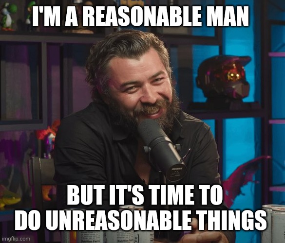 Happy 20th | I'M A REASONABLE MAN; BUT IT'S TIME TO DO UNREASONABLE THINGS | image tagged in people of walmart | made w/ Imgflip meme maker