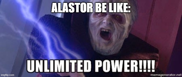 unlimited power | ALASTOR BE LIKE: | image tagged in unlimited power | made w/ Imgflip meme maker